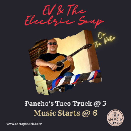 The Tap Shack, Ev & The Electric Soup w/ Pancho's Taco Truck